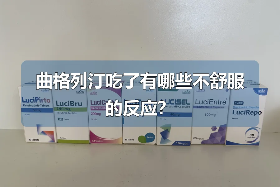 曲格列汀吃了有哪些不舒服的反应？